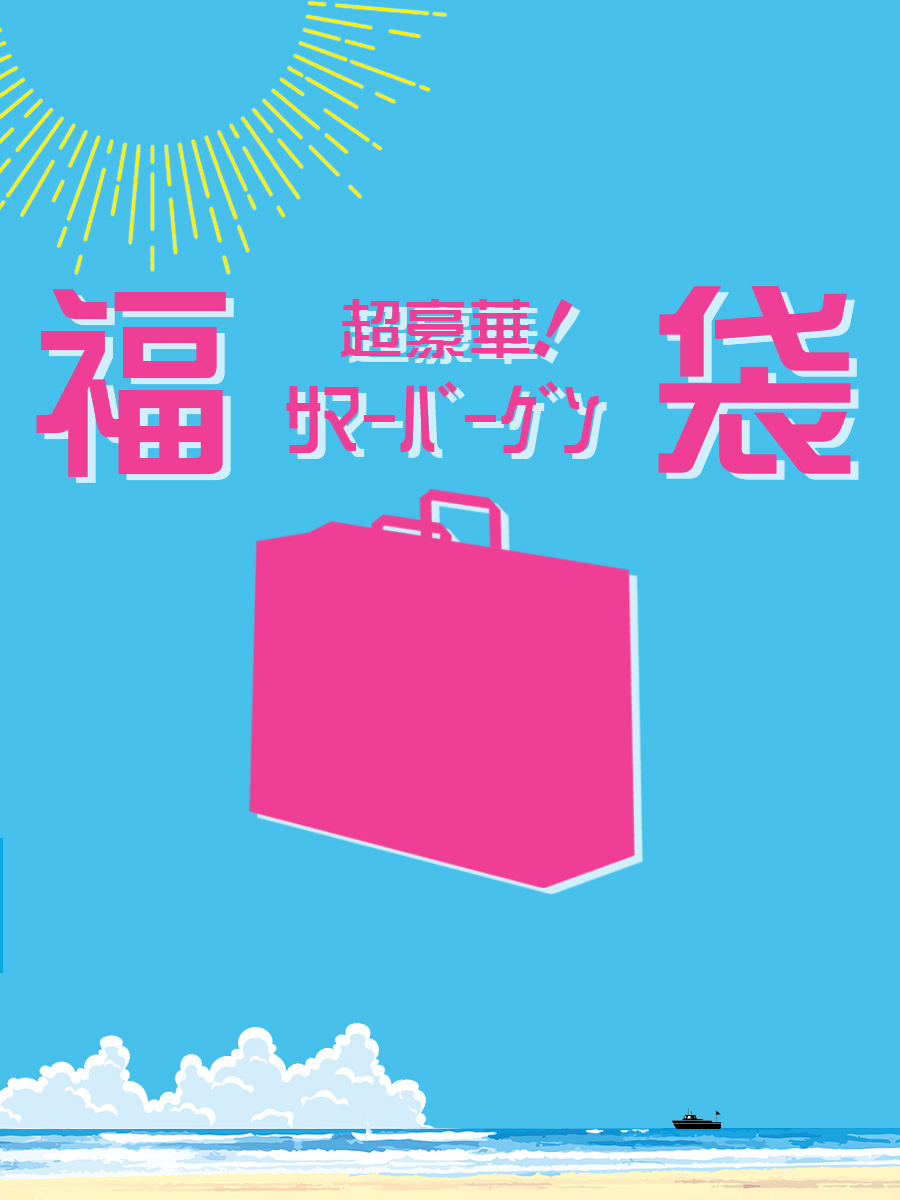 超豪華!! サマーバーゲン福袋 -7/7(土)まで販売☆-
