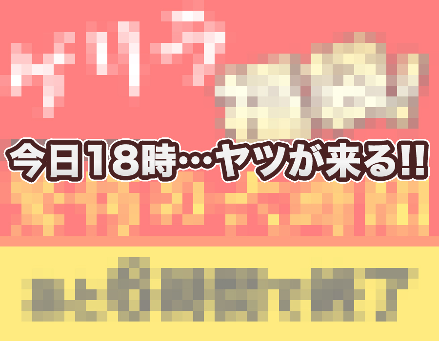 本日18時…ヤツが来る!!